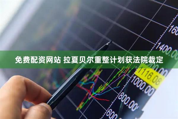 免费配资网站 拉夏贝尔重整计划获法院裁定