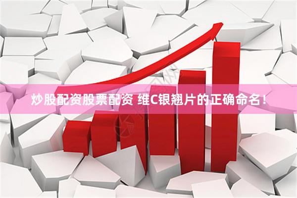 炒股配资股票配资 维C银翘片的正确命名！
