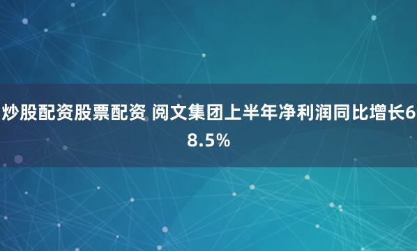 炒股配资股票配资 阅文集团上半年净利润同比增长68.5%