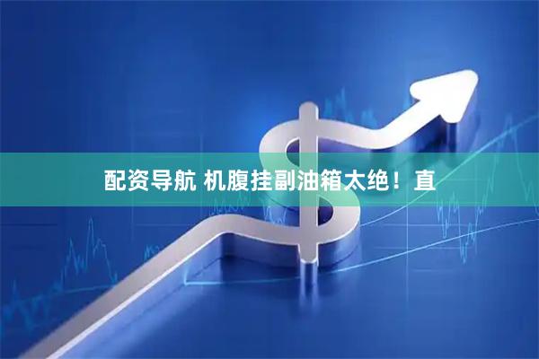 配资导航 机腹挂副油箱太绝！直